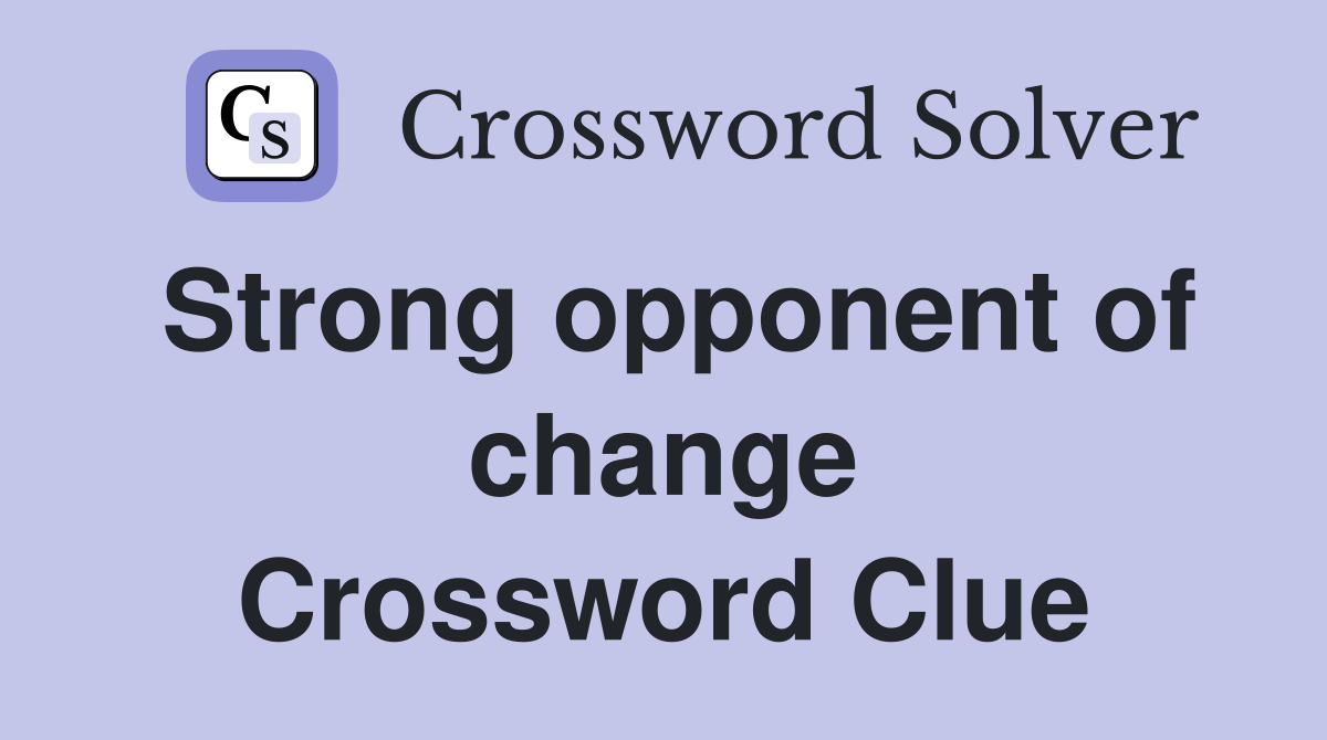 Strong Opponent Of Change - Crossword Clue Answers - Crossword Solver